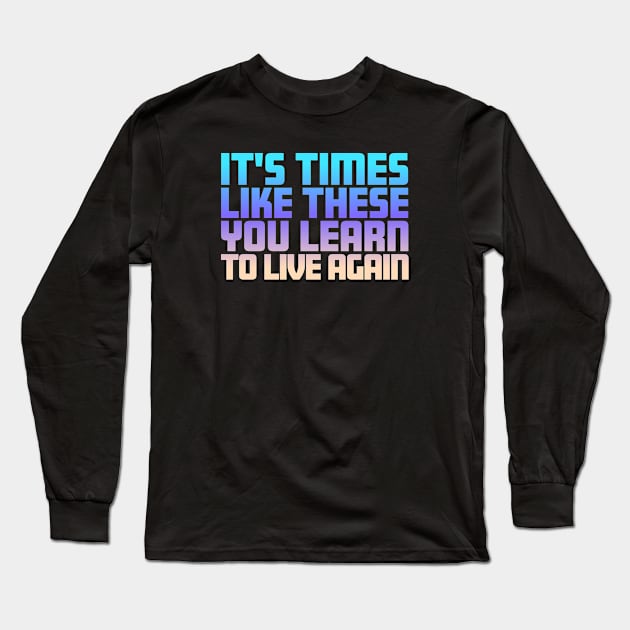 It's Times Like These You Learn To Live Again | Sunset Fade Long Sleeve T-Shirt by stuartjsharples